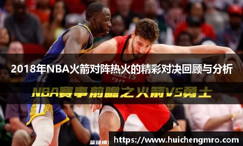 2018年NBA火箭对阵热火的精彩对决回顾与分析