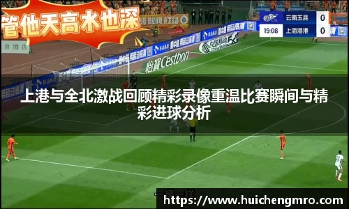 上港与全北激战回顾精彩录像重温比赛瞬间与精彩进球分析