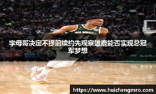 字母哥决定不提前续约先观察雄鹿能否实现总冠军梦想