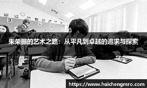 朱荣振的艺术之路：从平凡到卓越的追求与探索