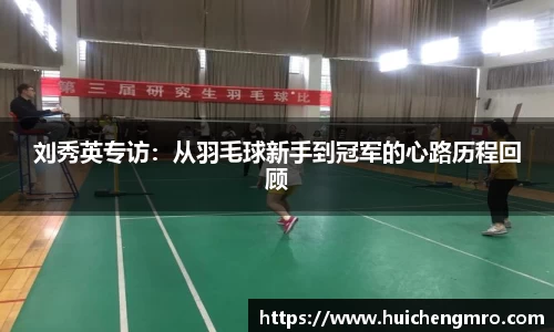 刘秀英专访：从羽毛球新手到冠军的心路历程回顾
